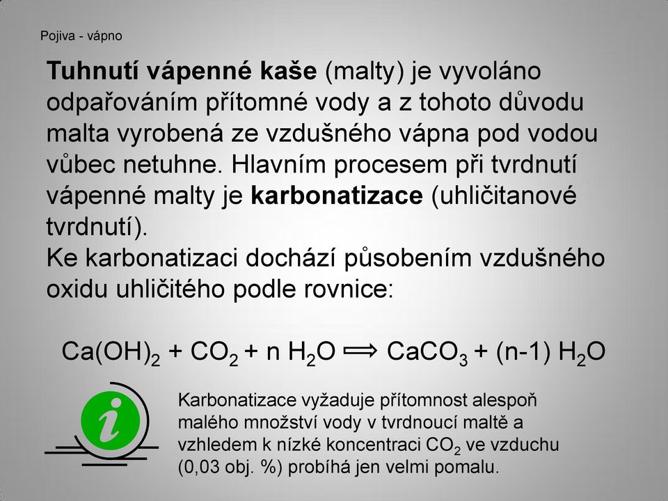 Ke karbonatizaci dochází působením vzdušného oxidu uhličitého podle rovnice: Ca(OH) 2 + CO 2 + n H 2 O CaCO 3 + (n-1) H 2 O