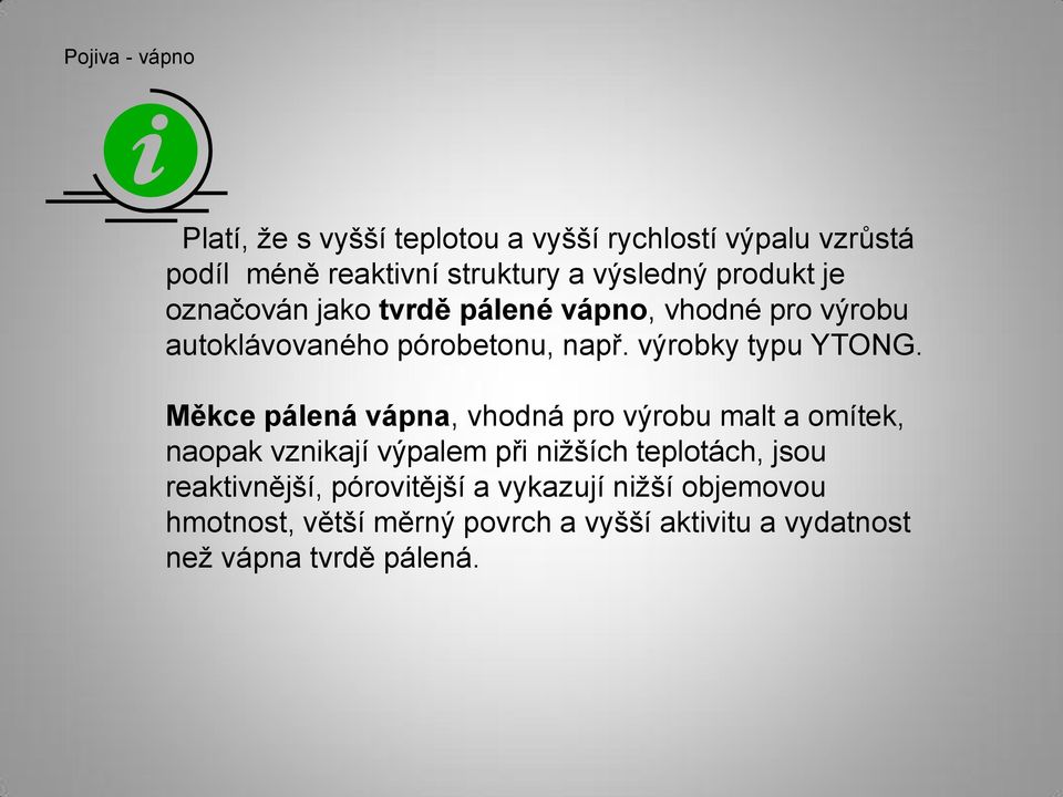 Měkce pálená vápna, vhodná pro výrobu malt a omítek, naopak vznikají výpalem při nižších teplotách, jsou