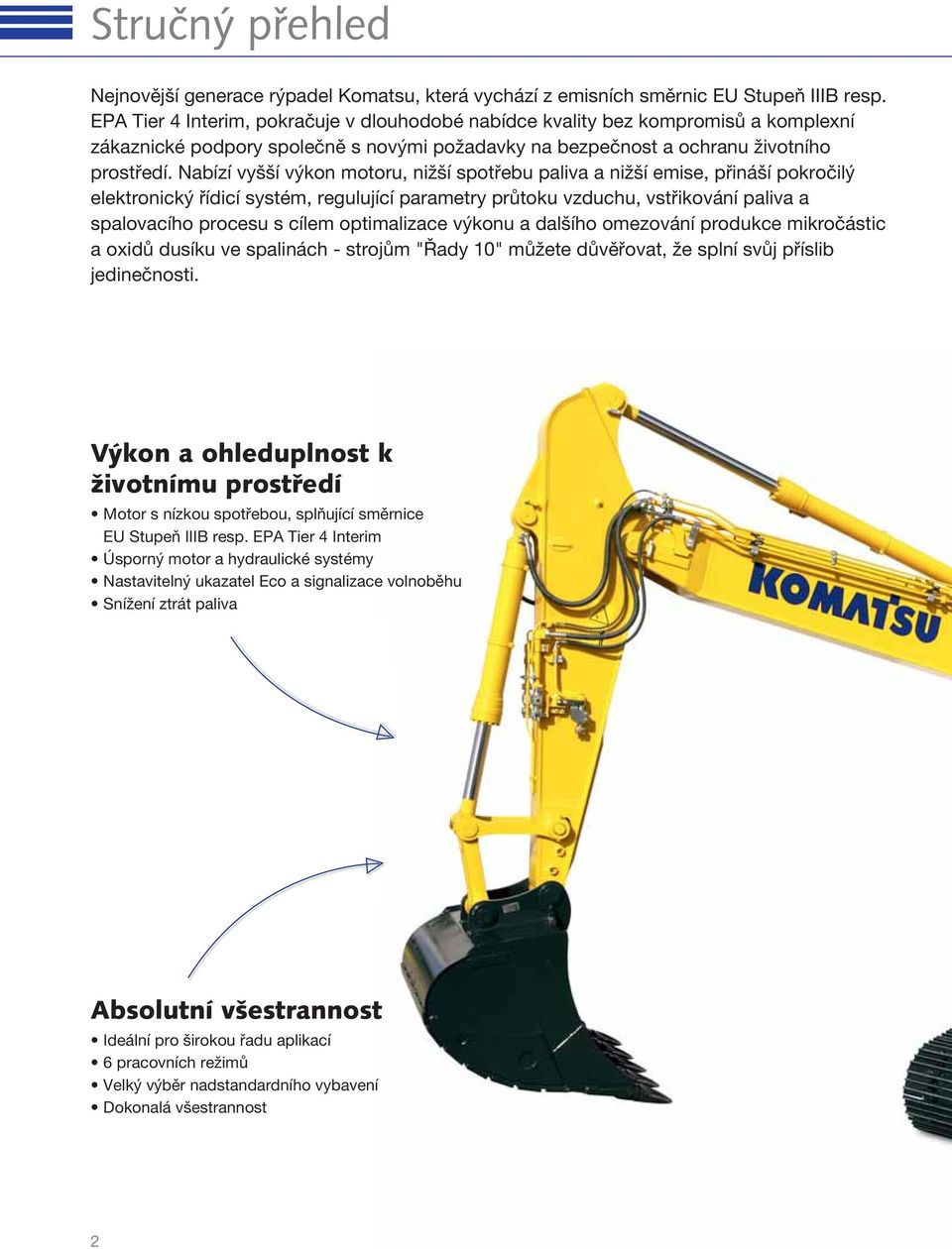 Nabízí vyšší výkon motoru, nižší spotřebu paliva a nižší emise, přináší pokročilý elektronický řídicí systém, regulující parametry průtoku vzduchu, vstřikování paliva a spalovacího procesu s cílem