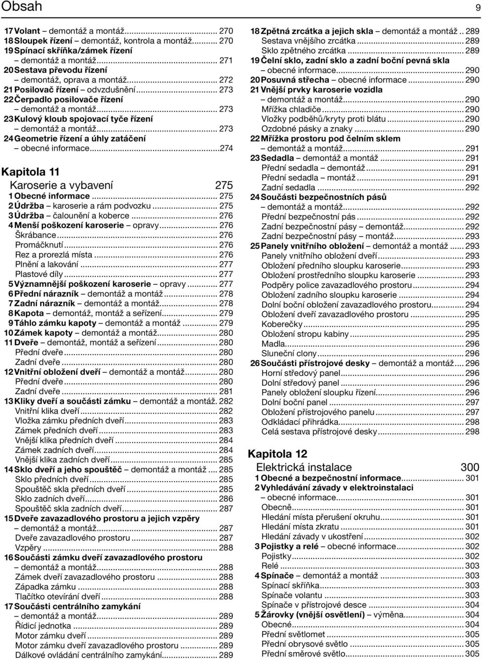 .. 273 23 Kulový kloub spojovací tyče řízení demontáž a montáž... 273 24 Geometrie řízení a úhly zatáčení obecné informace...274 Kapitola 11 Karoserie a vybavení 275 1 Obecné informace.