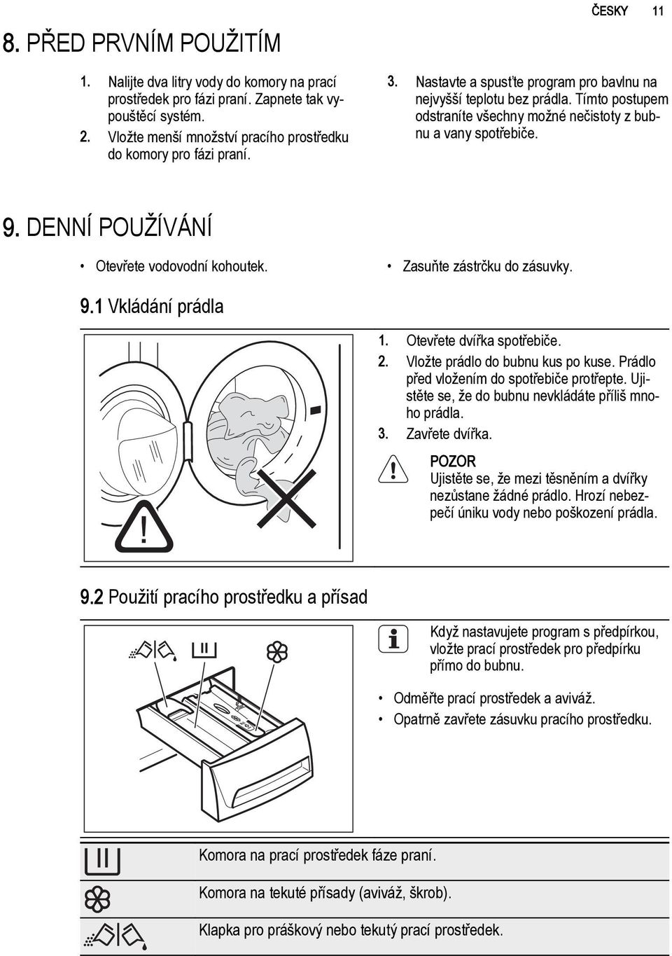 DENNÍ POUŽÍVÁNÍ Otevřete vodovodní kohoutek. Zasuňte zástrčku do zásuvky. 9.1 Vkládání prádla 1. Otevřete dvířka spotřebiče. 2. Vložte prádlo do bubnu kus po kuse.