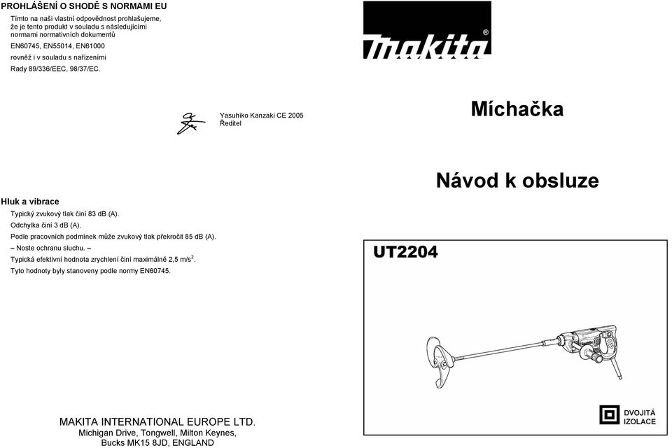 Yasuhiko Kanzaki CE 2005 editel Mícha ka Hluk a vibrace Typický zvukový tlak iní 83 db (A). Odchylka iní 3 db (A).
