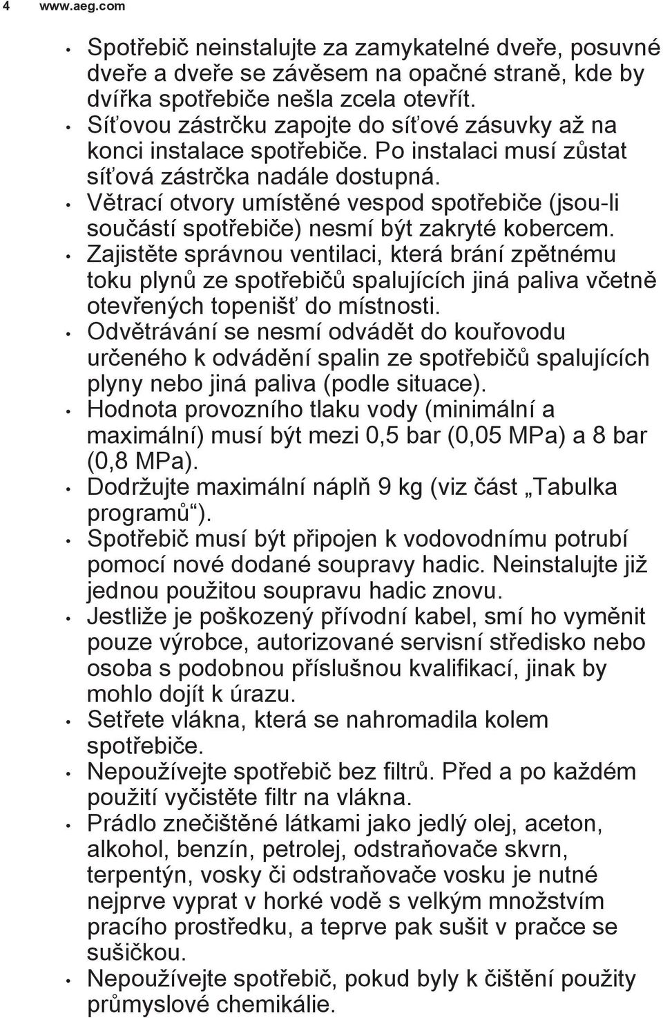 Větrací otvory umístěné vespod spotřebiče (jsou-li součástí spotřebiče) nesmí být zakryté kobercem.