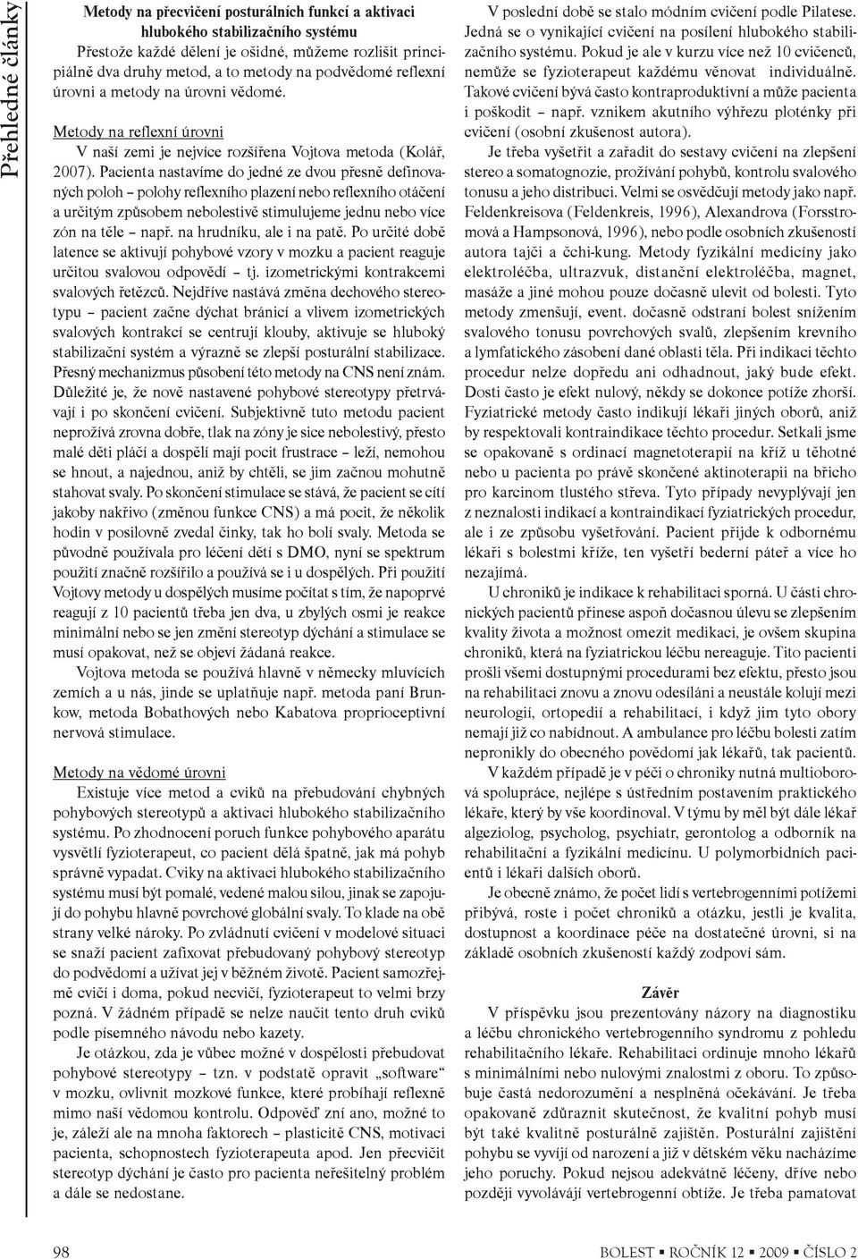 Pacienta nastavíme do jedné ze dvou pøesnì definovaných poloh polohy reflexního plazení nebo reflexního otáèení a urèitým zpùsobem nebolestivì stimulujeme jednu nebo více zón na tìle napø.