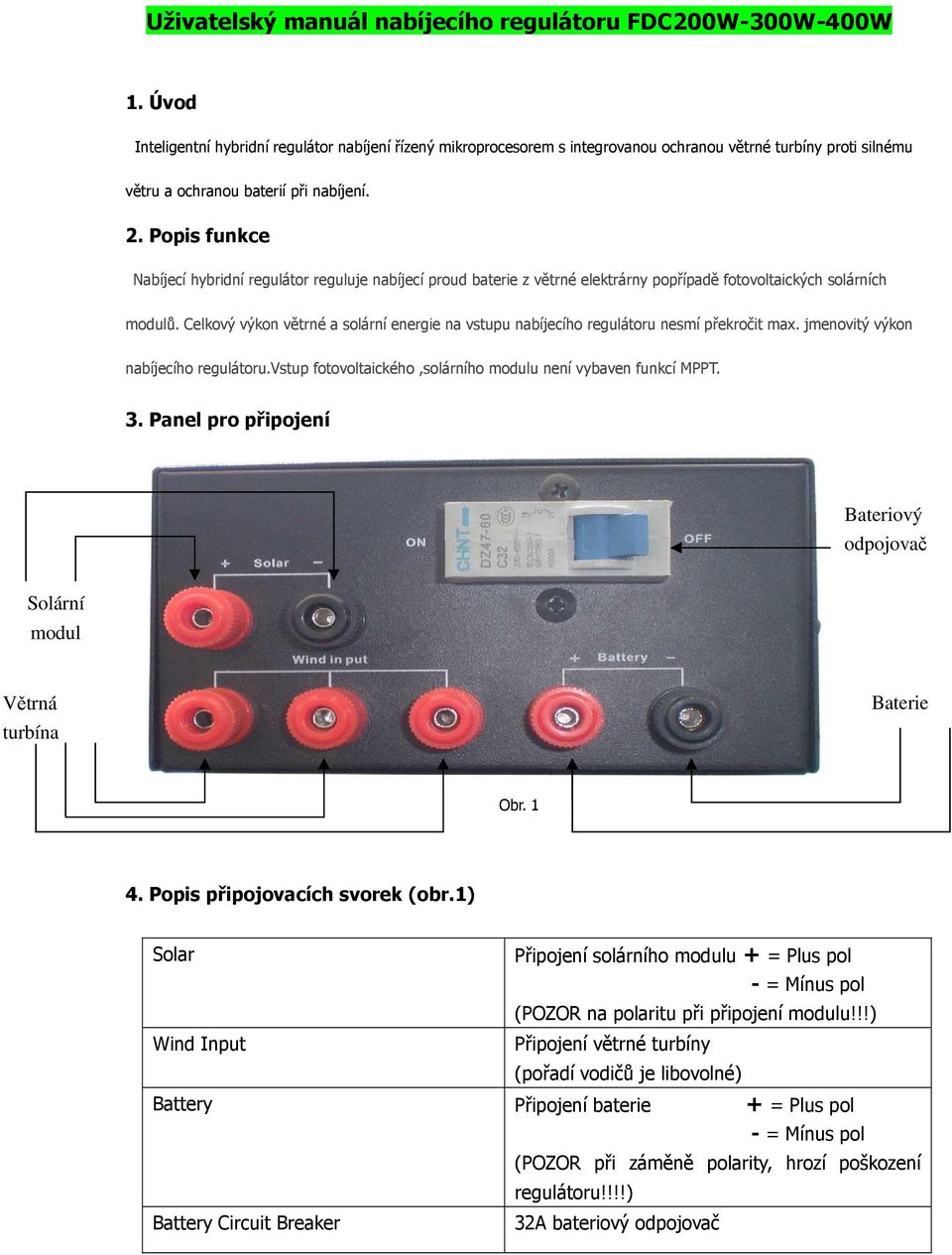Popis funkce Nabíjecí hybridní regulátor reguluje nabíjecí proud baterie z větrné elektrárny popřípadě fotovoltaických solárních modulů.