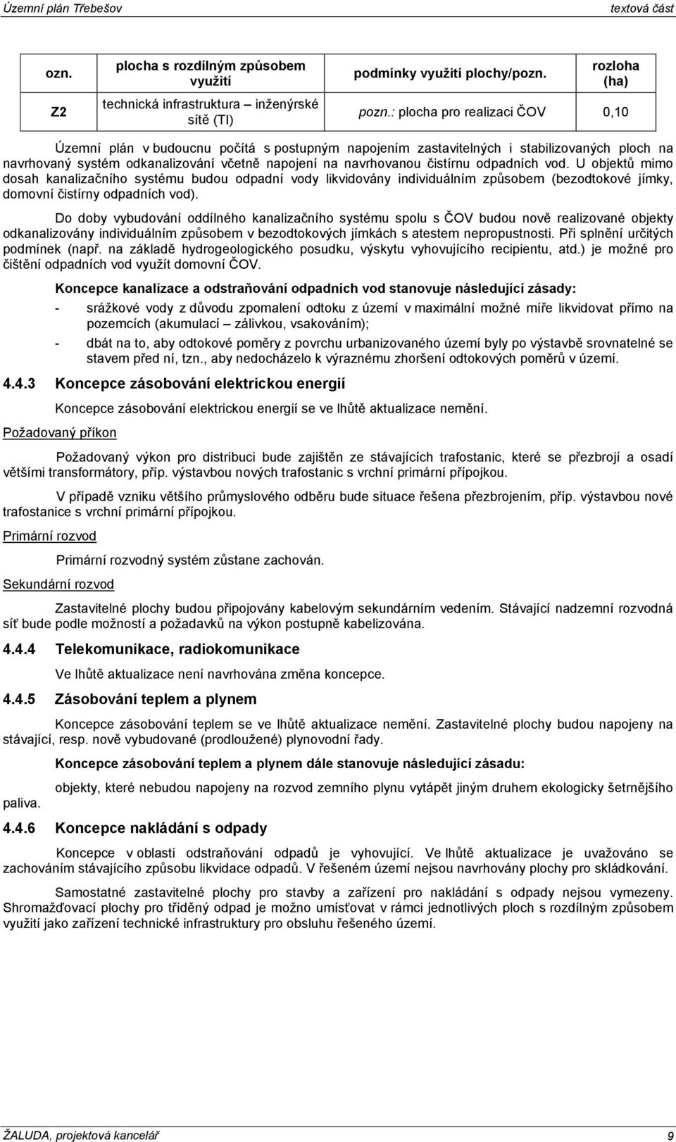 odpadních vod. U objektů mimo dosah kanalizačního systému budou odpadní vody likvidovány individuálním způsobem (bezodtokové jímky, domovní čistírny odpadních vod).
