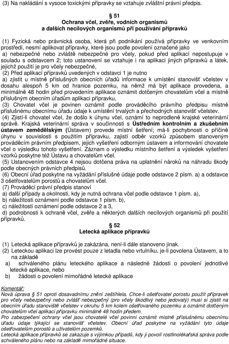 aplikovat přípravky, které jsou podle povolení označené jako a) nebezpečné nebo zvláště nebezpečné pro včely, pokud před aplikací nepostupuje v souladu s odstavcem 2; toto ustanovení se vztahuje i na