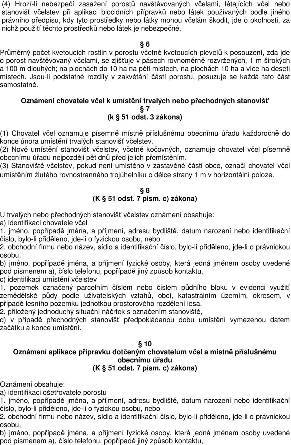 6 Průměrný počet kvetoucích rostlin v porostu včetně kvetoucích plevelů k posouzení, zda jde o porost navštěvovaný včelami, se zjišťuje v pásech rovnoměrně rozvržených, 1 m širokých a 100 m dlouhých;