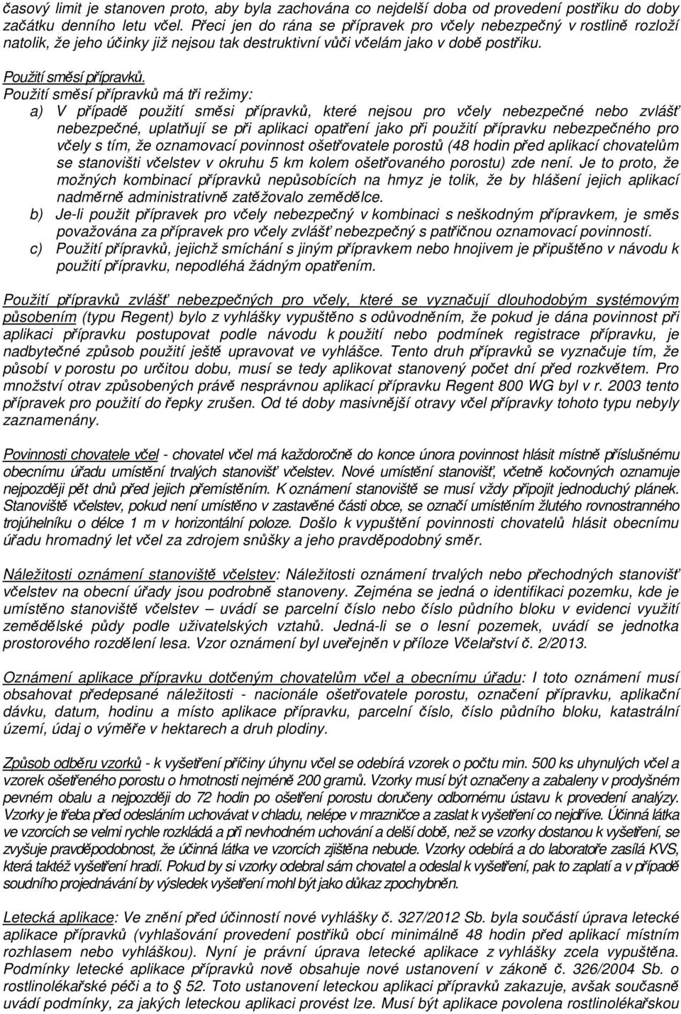 Použití směsí přípravků má tři režimy: a) V případě použití směsi přípravků, které nejsou pro včely nebezpečné nebo zvlášť nebezpečné, uplatňují se při aplikaci opatření jako při použití přípravku