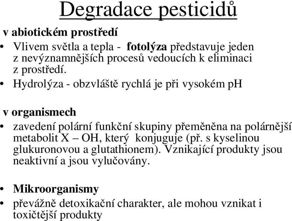 Hydrolýza - obzvláště rychlá je při vysokém ph v organismech zavedení polární funkční skupiny přeměněna na polárnější