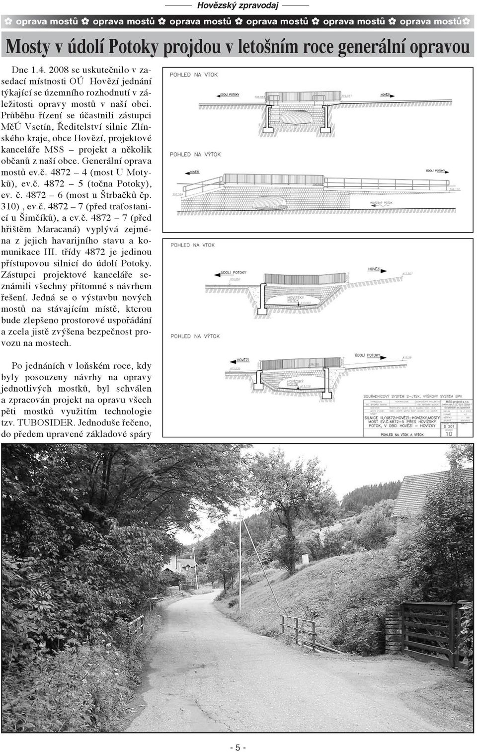 Průběhu řízení se účastnili zástupci MěÚ Vsetín, Ředitelství silnic Zlínského kraje, obce Hovězí, projektové kanceláře MSS projekt a několik občanů z naší obce. Generální oprava mostů ev.č. 4872 4 (most U Motyků), ev.