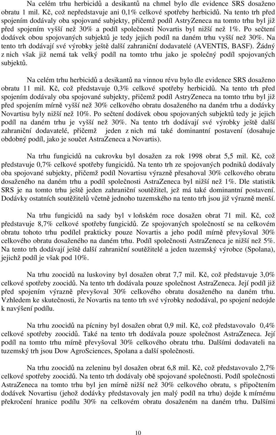 Po sečtení dodávek obou spojovaných subjektů je tedy jejich podíl na daném trhu vyšší než 30%. Na tento trh dodávají své výrobky ještě další zahraniční dodavatelé (AVENTIS, BASF).