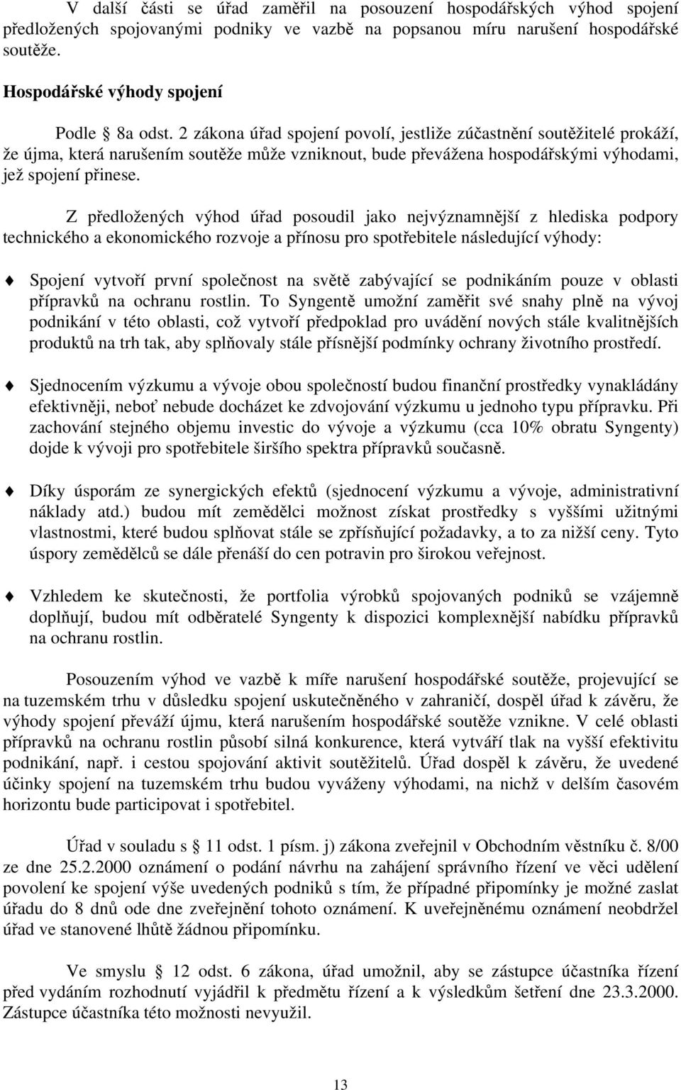 2 zákona úřad spojení povolí, jestliže zúčastnění soutěžitelé prokáží, že újma, která narušením soutěže může vzniknout, bude převážena hospodářskými výhodami, jež spojení přinese.