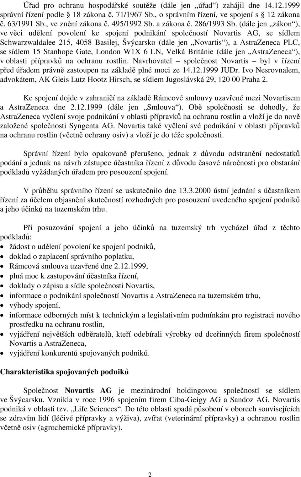(dále jen zákon ), ve věci udělení povolení ke spojení podnikání společností Novartis AG, se sídlem Schwarzwaldalee 215, 4058 Basilej, Švýcarsko (dále jen Novartis ), a AstraZeneca PLC, se sídlem 15
