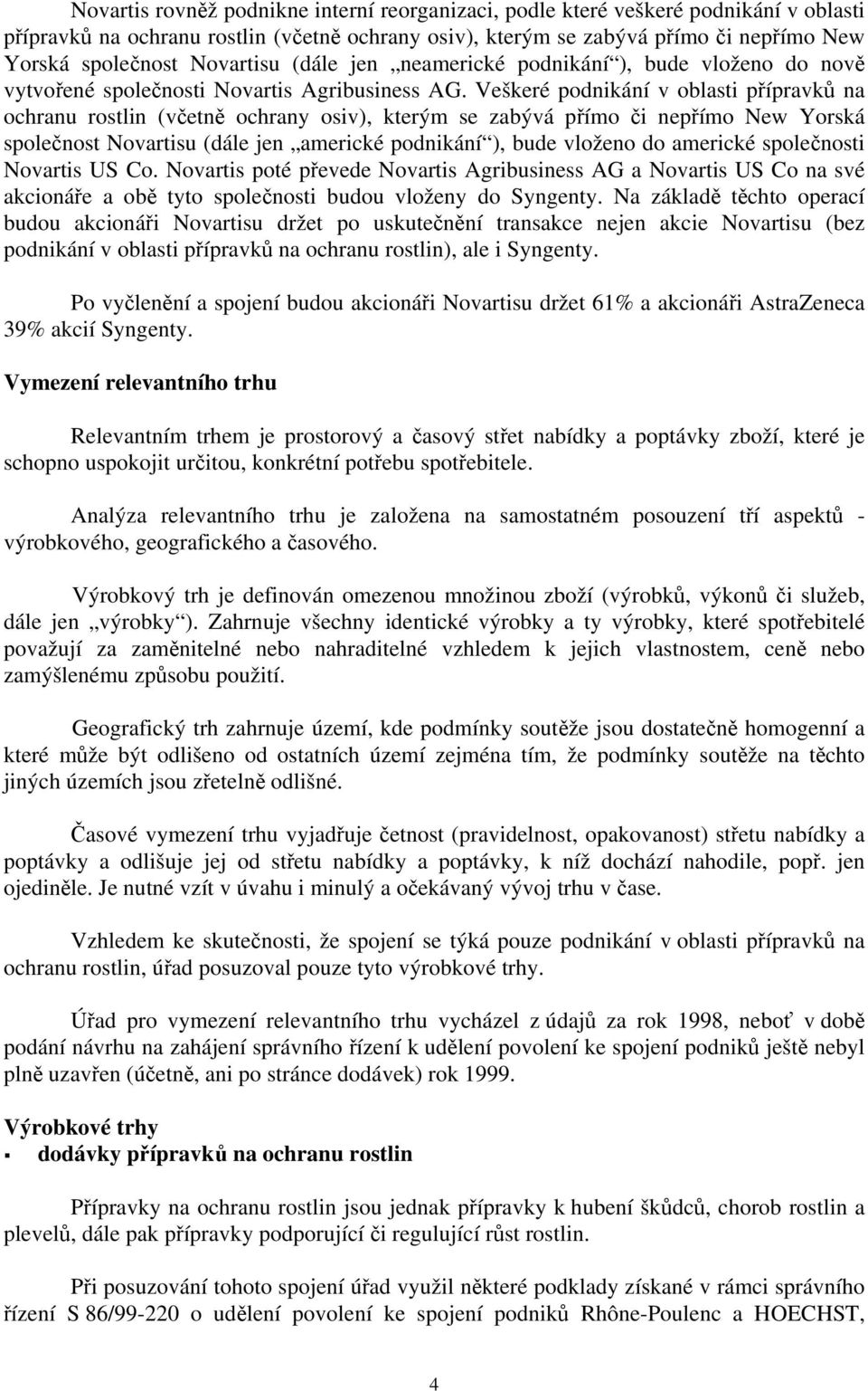 Veškeré podnikání v oblasti přípravků na ochranu rostlin (včetně ochrany osiv), kterým se zabývá přímo či nepřímo New Yorská společnost Novartisu (dále jen americké podnikání ), bude vloženo do