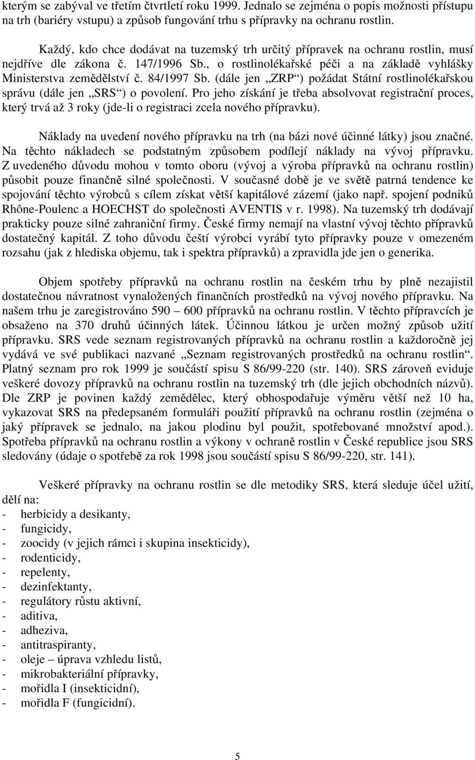 84/1997 Sb. (dále jen ZRP ) požádat Státní rostlinolékařskou správu (dále jen SRS ) o povolení.