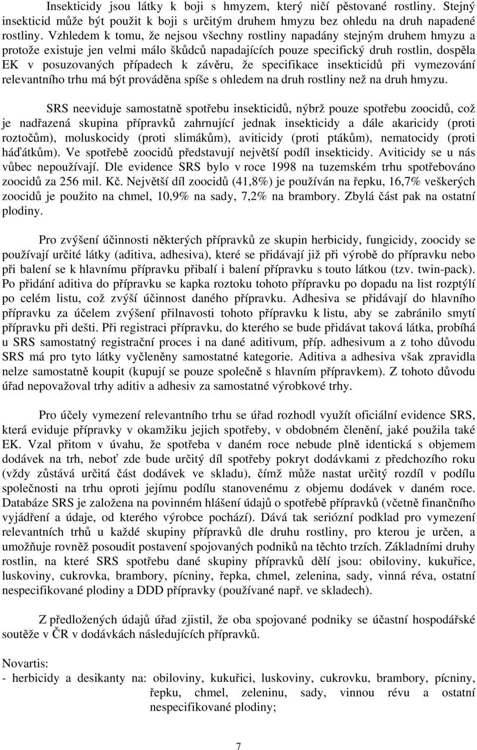 závěru, že specifikace insekticidů při vymezování relevantního trhu má být prováděna spíše s ohledem na druh rostliny než na druh hmyzu.