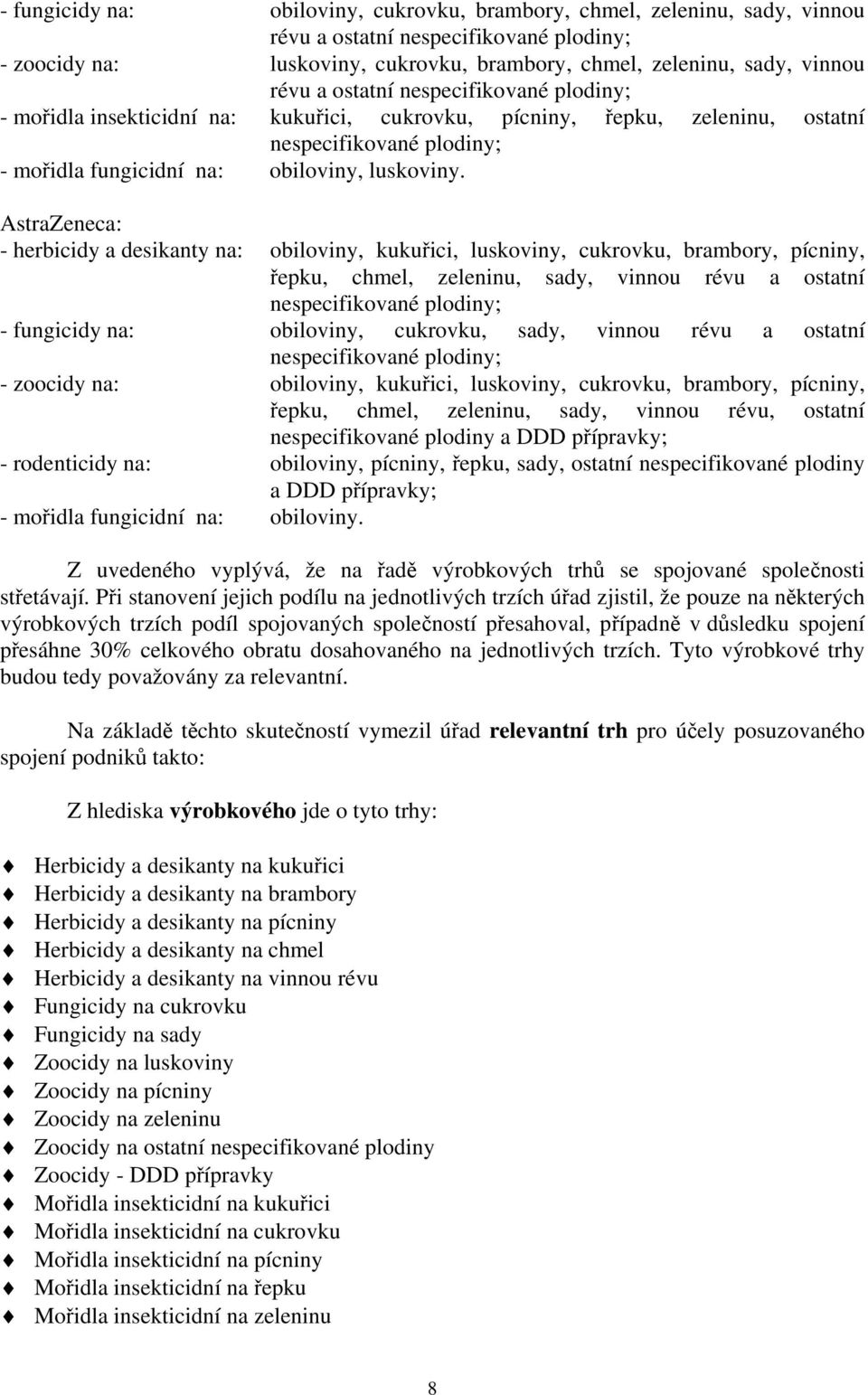 AstraZeneca: - herbicidy a desikanty na: obiloviny, kukuřici, luskoviny, cukrovku, brambory, pícniny, řepku, chmel, zeleninu, sady, vinnou révu a ostatní nespecifikované plodiny; - fungicidy na: