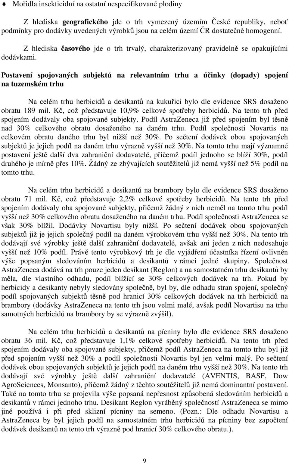 Postavení spojovaných subjektů na relevantním trhu a účinky (dopady) spojení na tuzemském trhu Na celém trhu herbicidů a desikantů na kukuřici bylo dle evidence SRS dosaženo obratu 189 mil.