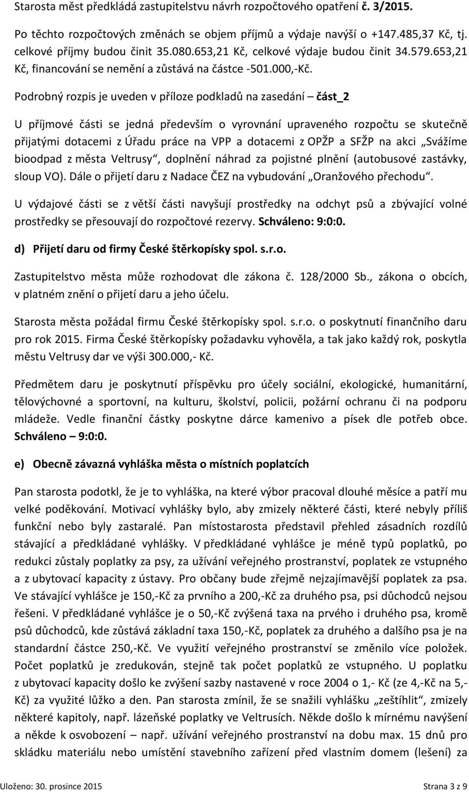 Podrobný rozpis je uveden v příloze podkladů na zasedání část_2 U příjmové části se jedná především o vyrovnání upraveného rozpočtu se skutečně přijatými dotacemi z Úřadu práce na VPP a dotacemi z