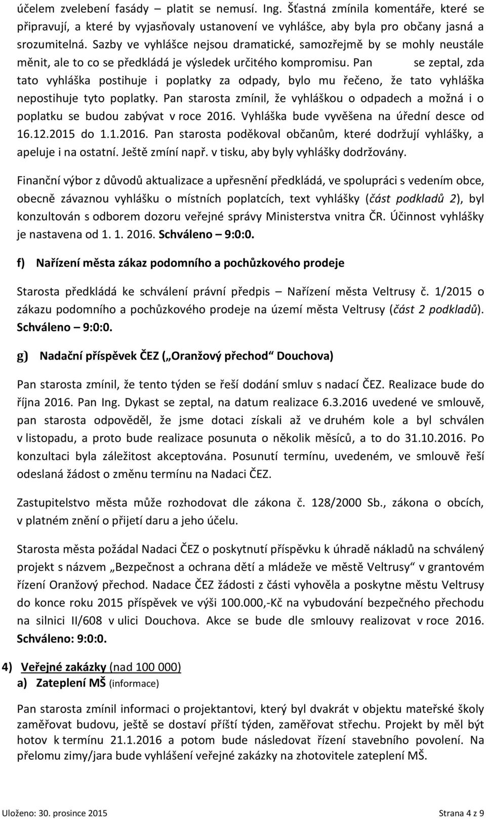 Pan se zeptal, zda tato vyhláška postihuje i poplatky za odpady, bylo mu řečeno, že tato vyhláška nepostihuje tyto poplatky.