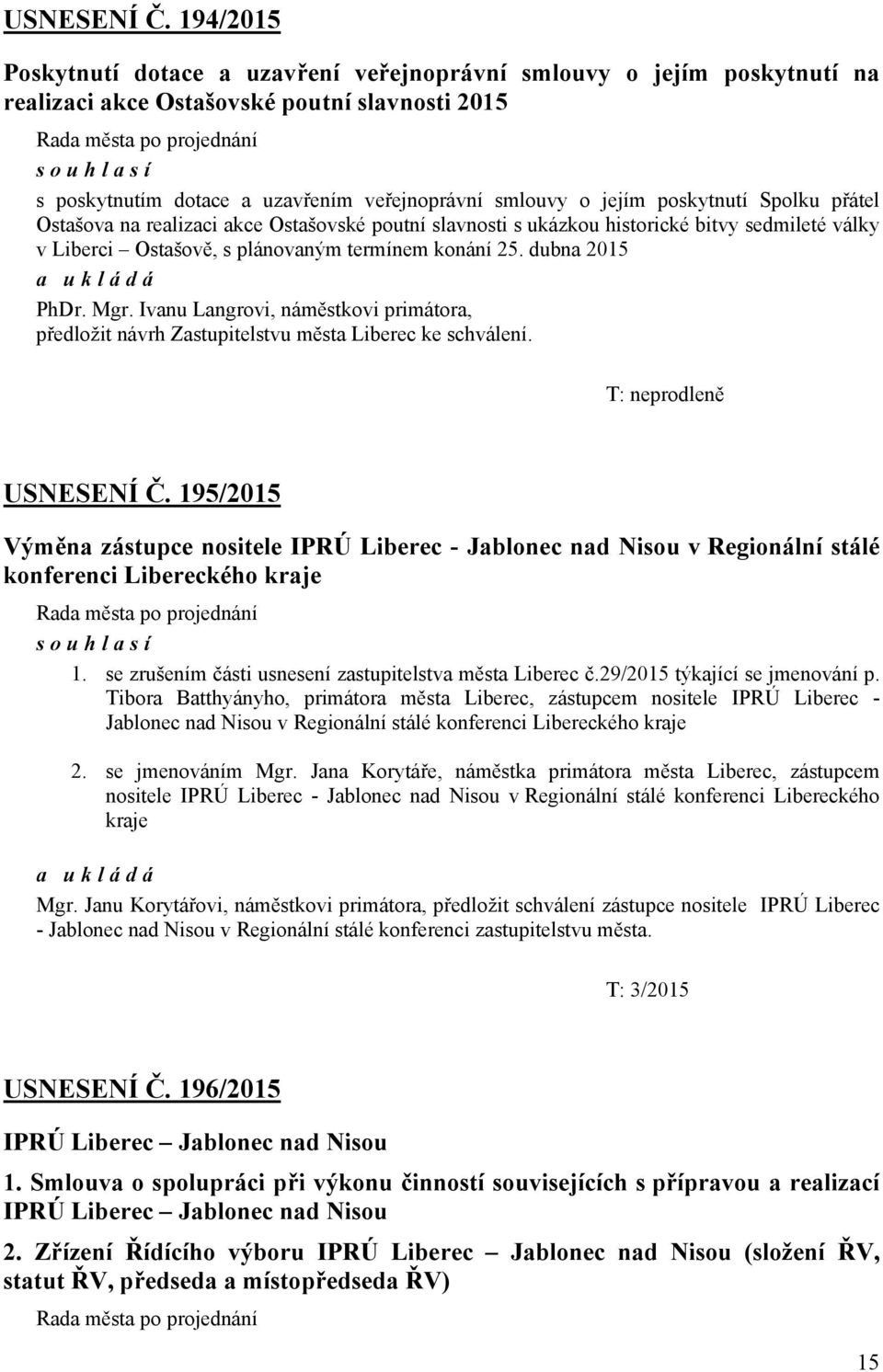 veřejnoprávní smlouvy o jejím poskytnutí Spolku přátel Ostašova na realizaci akce Ostašovské poutní slavnosti s ukázkou historické bitvy sedmileté války v Liberci Ostašově, s plánovaným termínem
