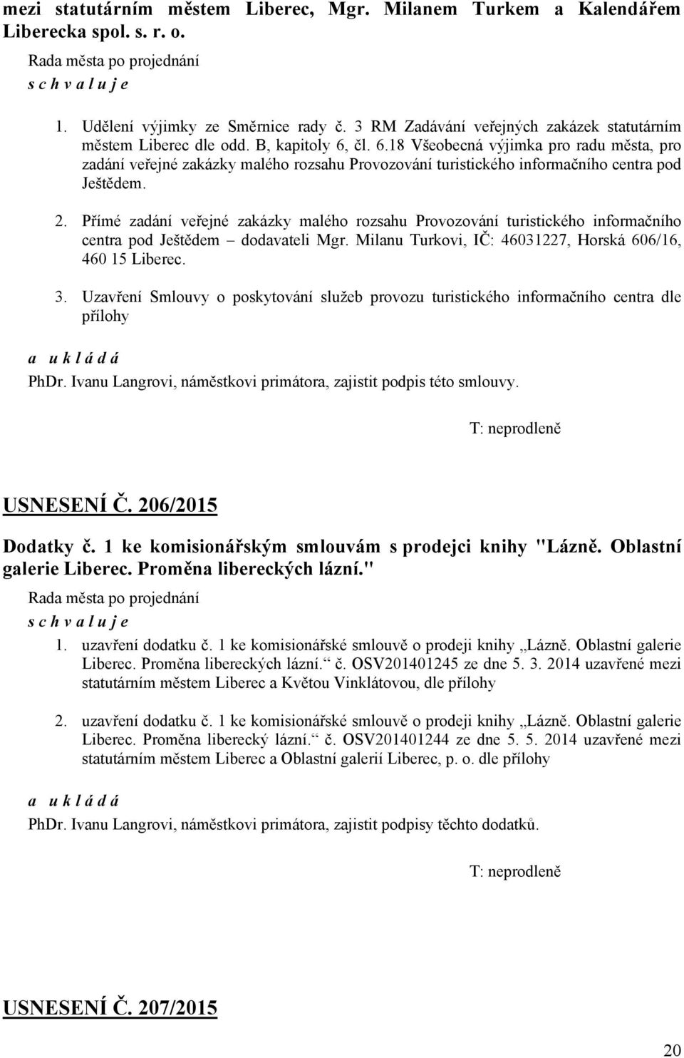 čl. 6.18 Všeobecná výjimka pro radu města, pro zadání veřejné zakázky malého rozsahu Provozování turistického informačního centra pod Ještědem. 2.