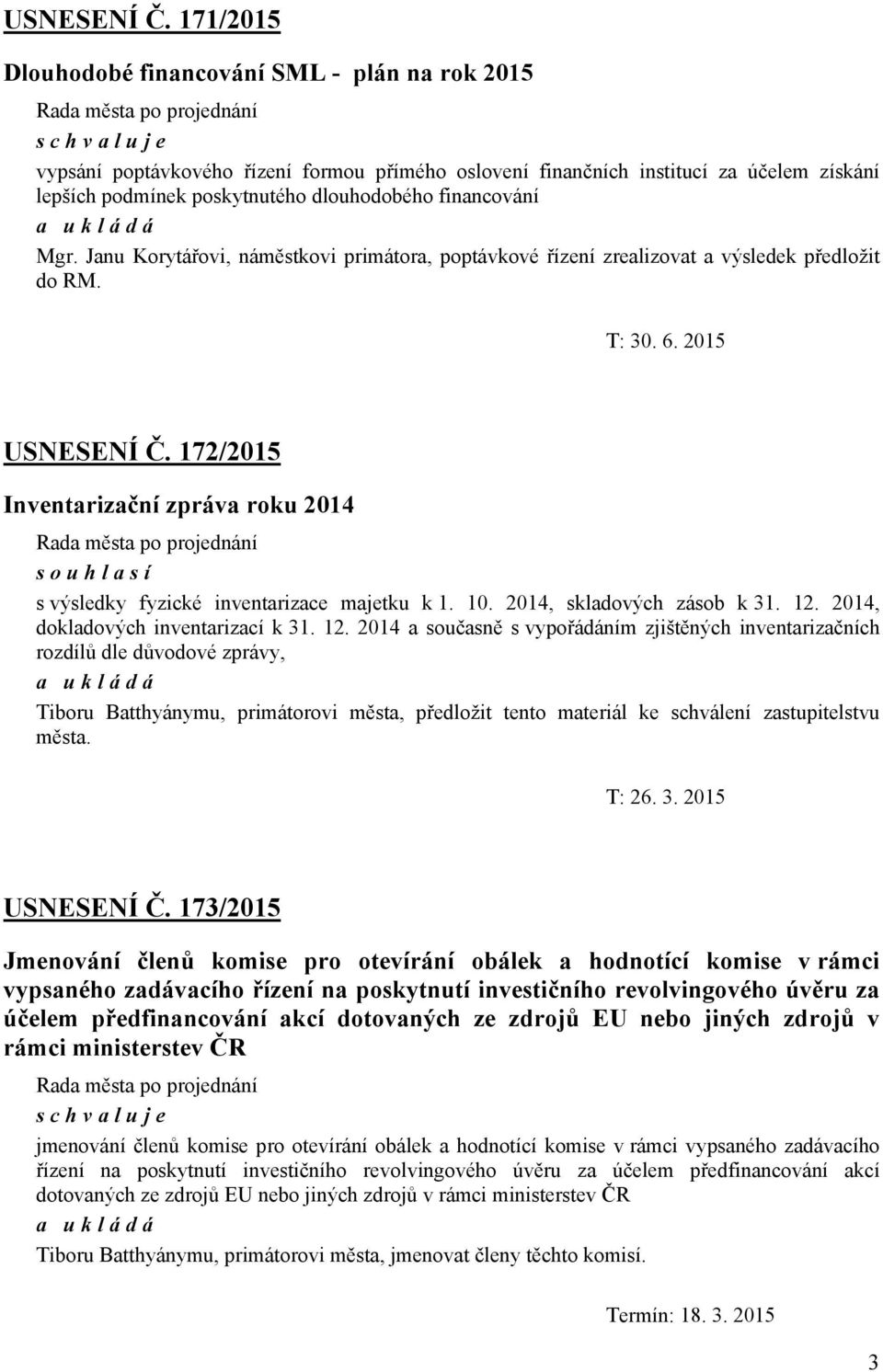 poskytnutého dlouhodobého financování a ukládá Mgr. Janu Korytářovi, náměstkovi primátora, poptávkové řízení zrealizovat a výsledek předložit do RM. T: 30. 6.