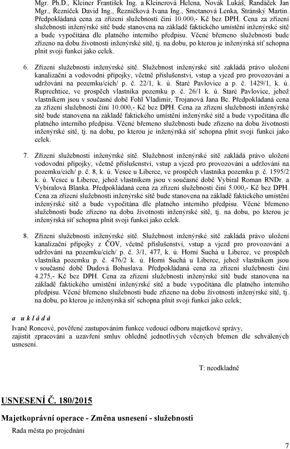 Cena za zřízení služebnosti inženýrské sítě bude stanovena na základě faktického umístění inženýrské sítě a bude vypočítána dle platného interního předpisu.
