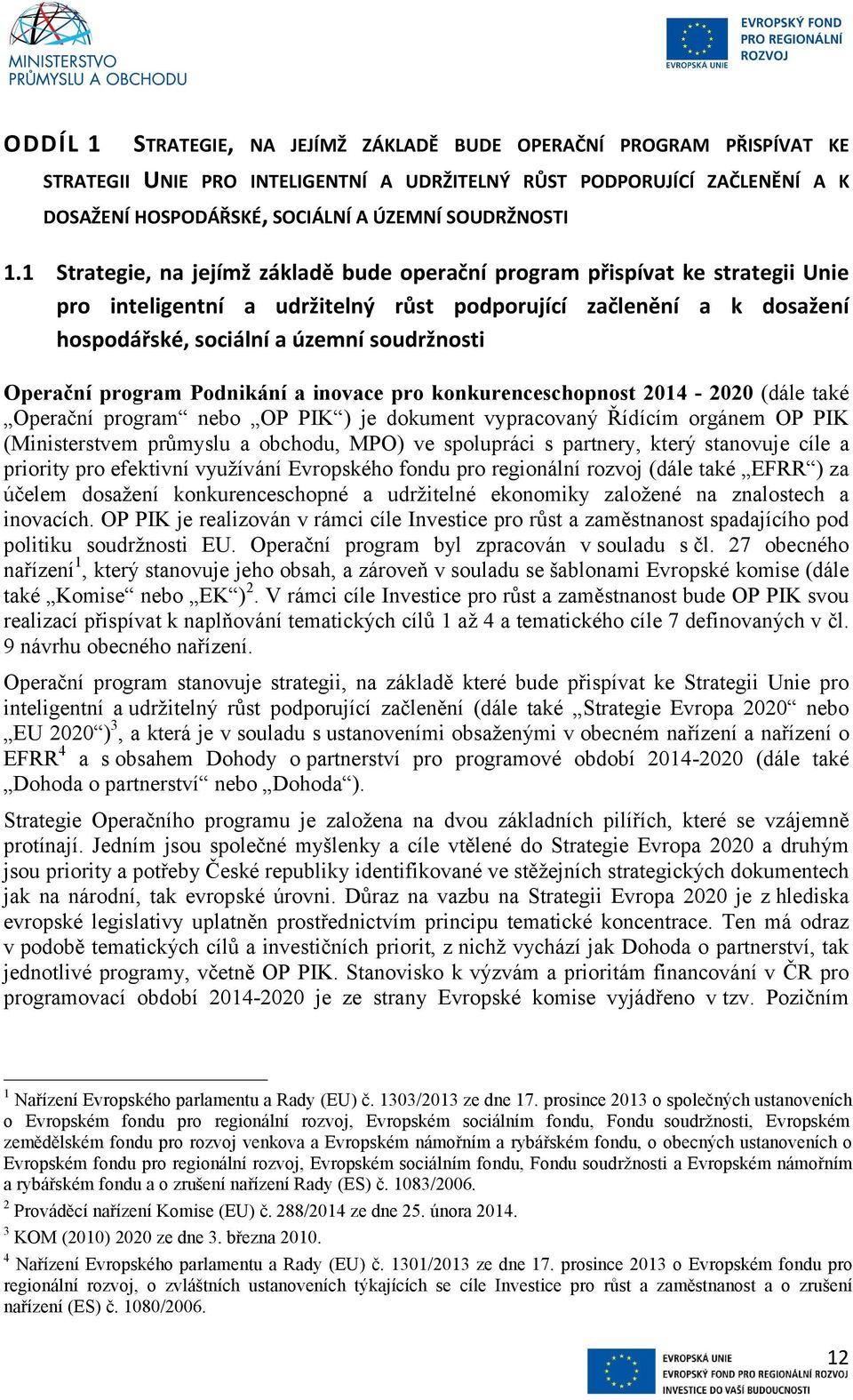 Operační program Podnikání a inovace pro konkurenceschopnost 2014-2020 (dále také Operační program nebo OP PIK ) je dokument vypracovaný Řídícím orgánem OP PIK (Ministerstvem průmyslu a obchodu, MPO)