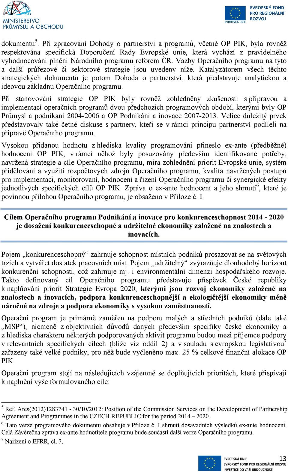 reforem ČR. Vazby Operačního programu na tyto a další průřezové či sektorové strategie jsou uvedeny níže.