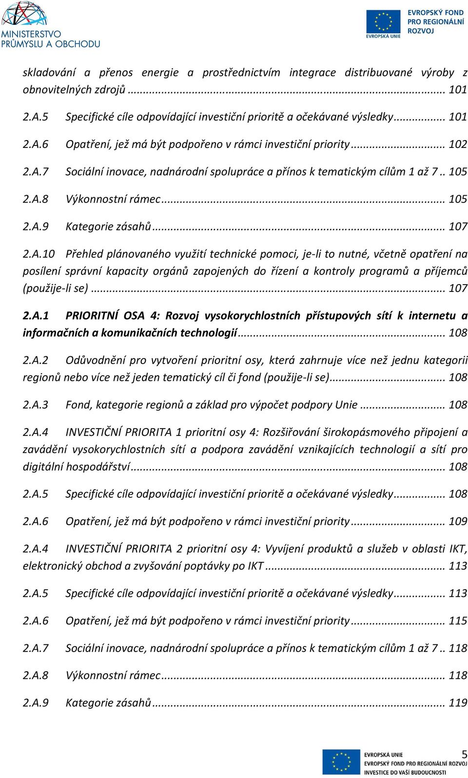 .. 107 2.A.1 PRIORITNÍ OSA 4: Rozvoj vysokorychlostních přístupových sítí k internetu a informačních a komunikačních technologií... 108 2.A.2 Odůvodnění pro vytvoření prioritní osy, která zahrnuje více než jednu kategorii regionů nebo více než jeden tematický cíl či fond (použije-li se).