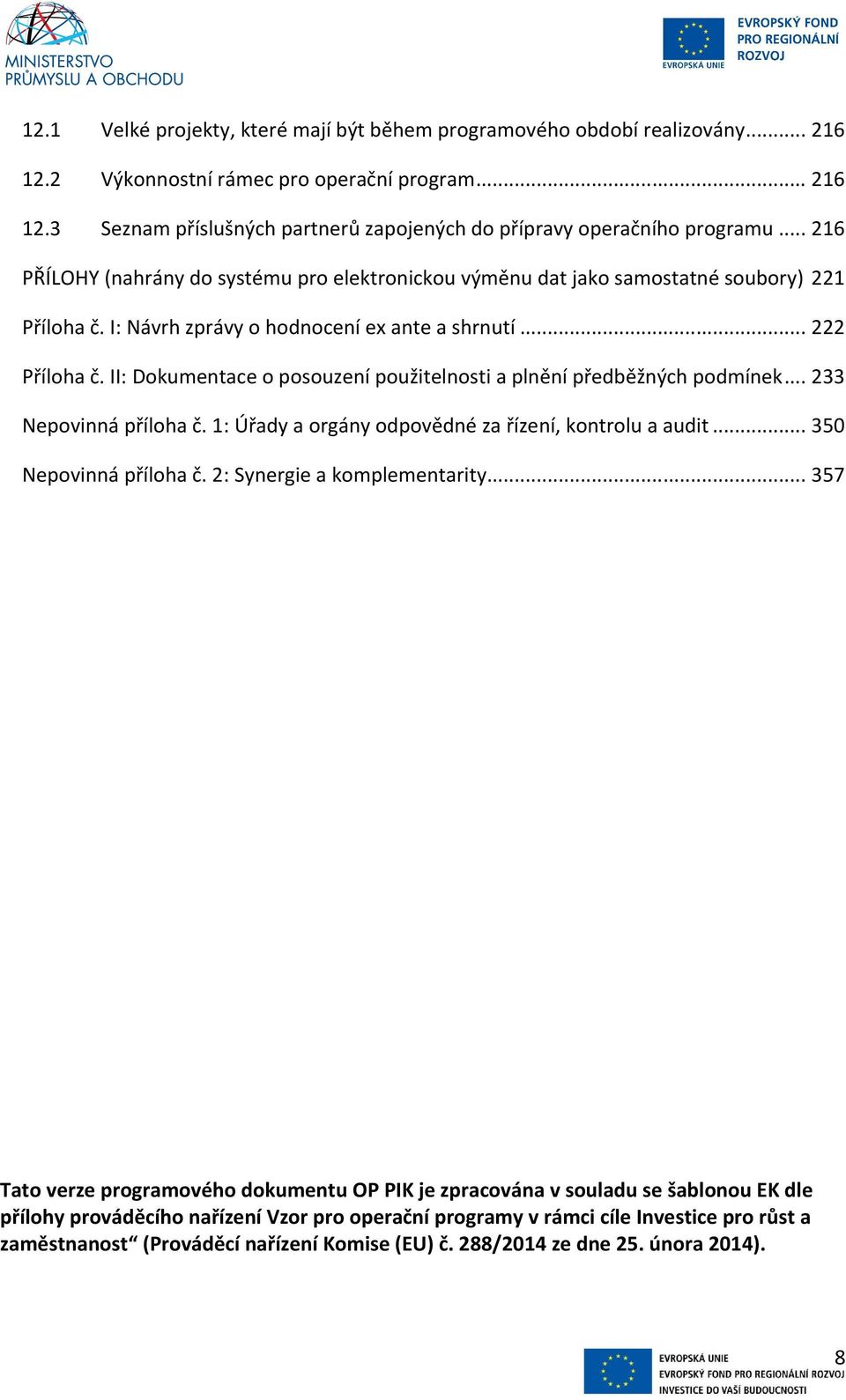 II: Dokumentace o posouzení použitelnosti a plnění předběžných podmínek... 233 Nepovinná příloha č. 1: Úřady a orgány odpovědné za řízení, kontrolu a audit... 350 Nepovinná příloha č.
