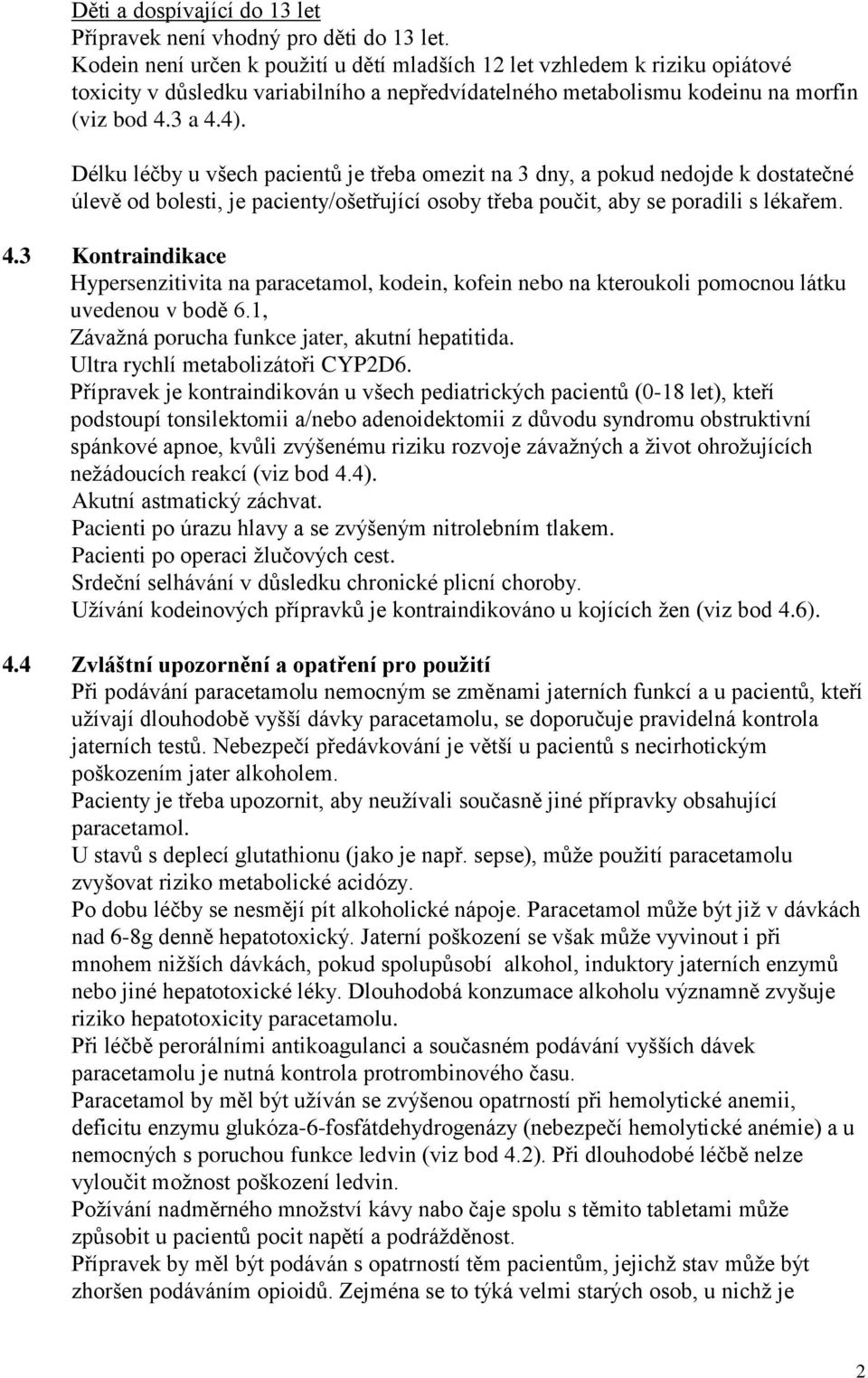 Délku léčby u všech pacientů je třeba omezit na 3 dny, a pokud nedojde k dostatečné úlevě od bolesti, je pacienty/ošetřující osoby třeba poučit, aby se poradili s lékařem. 4.