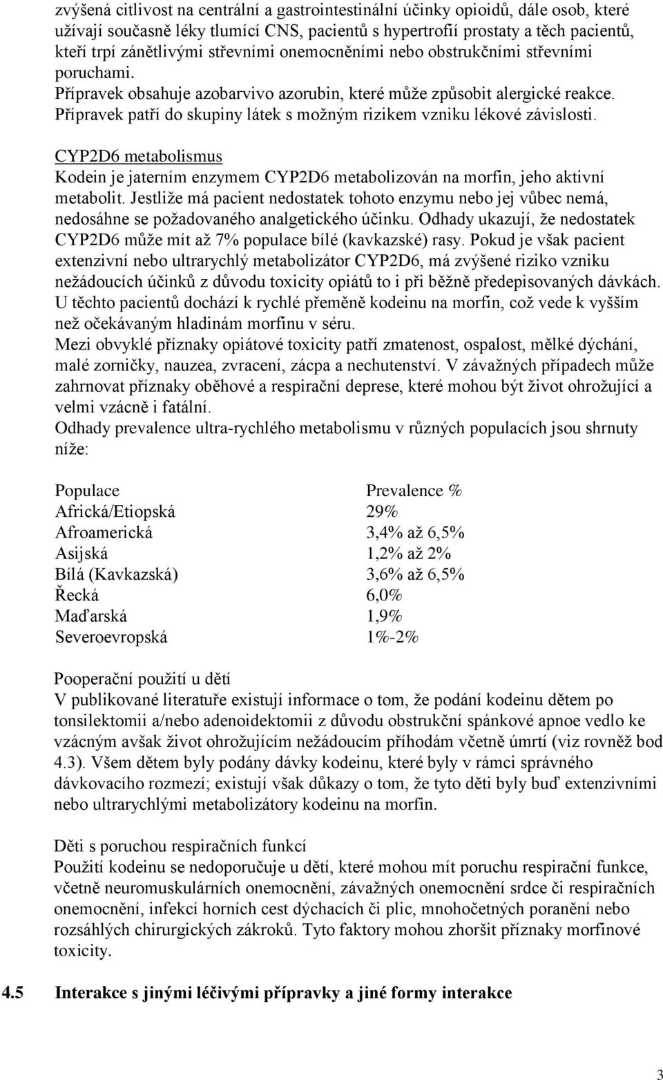 Přípravek patří do skupiny látek s možným rizikem vzniku lékové závislosti. CYP2D6 metabolismus Kodein je jaterním enzymem CYP2D6 metabolizován na morfin, jeho aktivní metabolit.