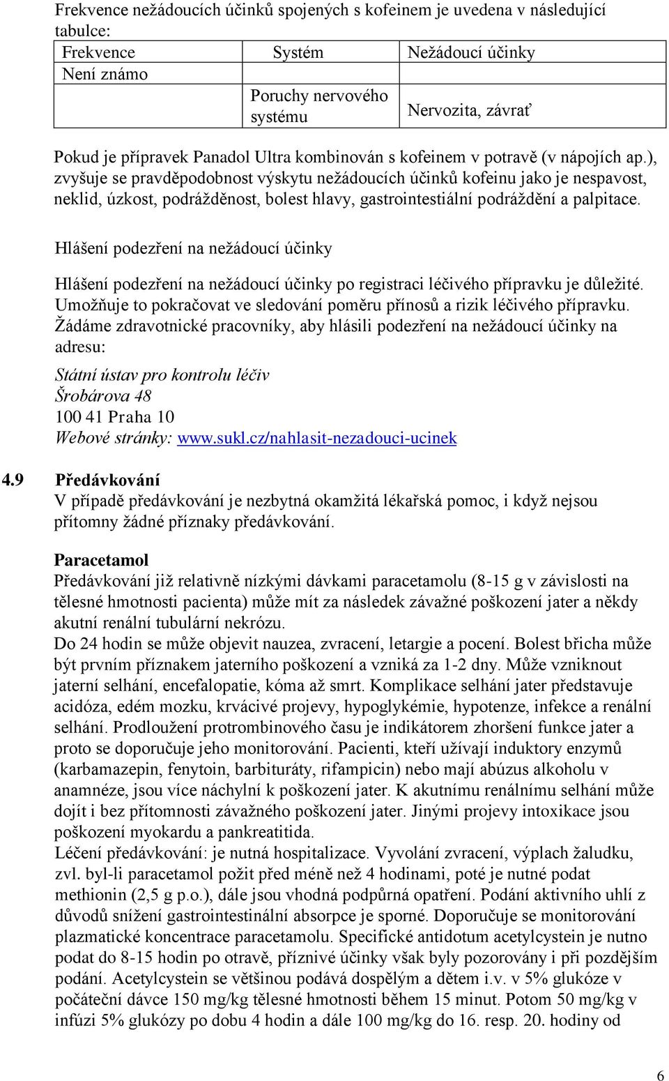 ), zvyšuje se pravděpodobnost výskytu nežádoucích účinků kofeinu jako je nespavost, neklid, úzkost, podrážděnost, bolest hlavy, gastrointestiální podráždění a palpitace.