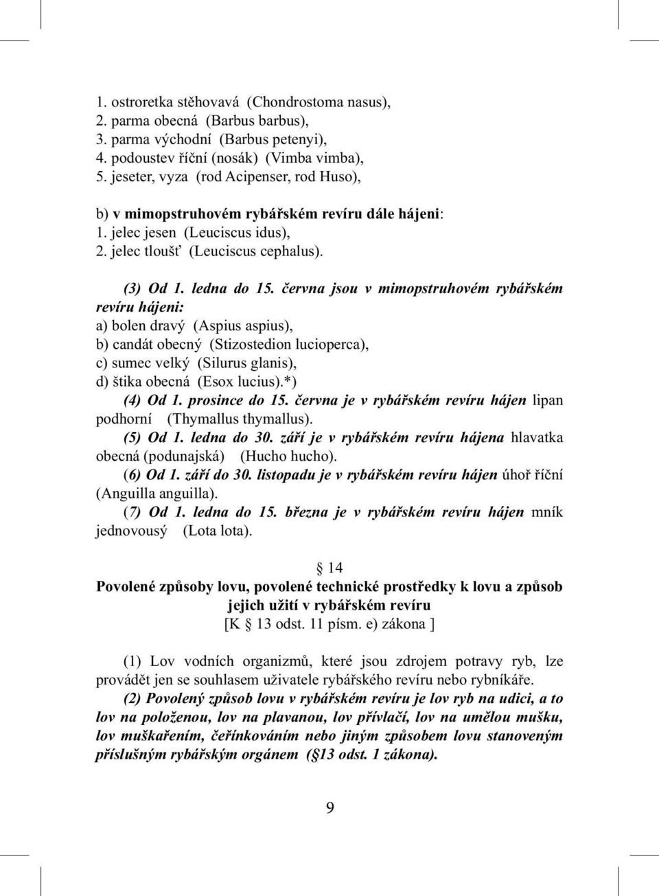 června jsou v mimopstruhovém rybářském revíru hájeni: a) bolen dravý (Aspius aspius), b) candát obecný (Stizostedion lucioperca), c) sumec velký (Silurus glanis), d) štika obecná (Esox lucius).