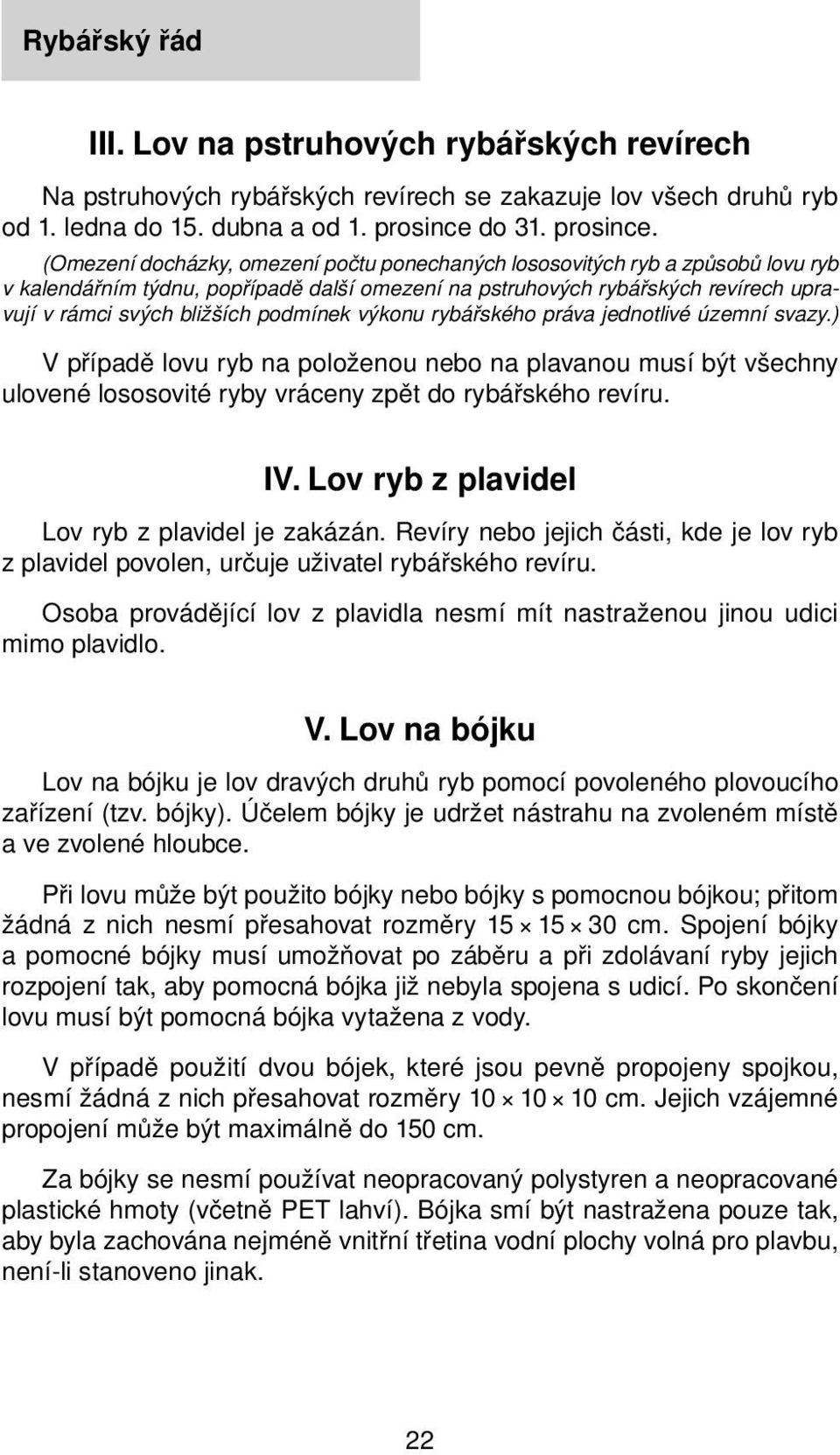 (Omezení docházky, omezení počtu ponechaných lososovitých ryb a způsobů lovu ryb v kalendářním týdnu, popřípadě další omezení na pstruhových rybářských revírech upravují v rámci svých bližších