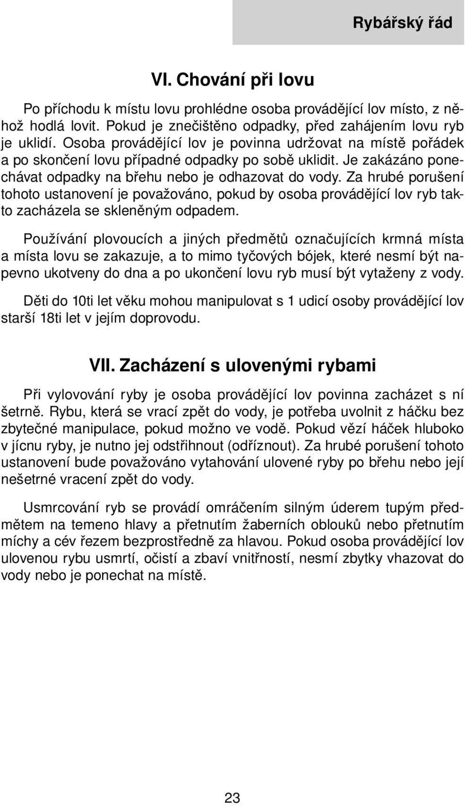 Za hrubé porušení tohoto ustanovení je považováno, pokud by osoba provádějící lov ryb takto zacházela se skleněným odpadem.