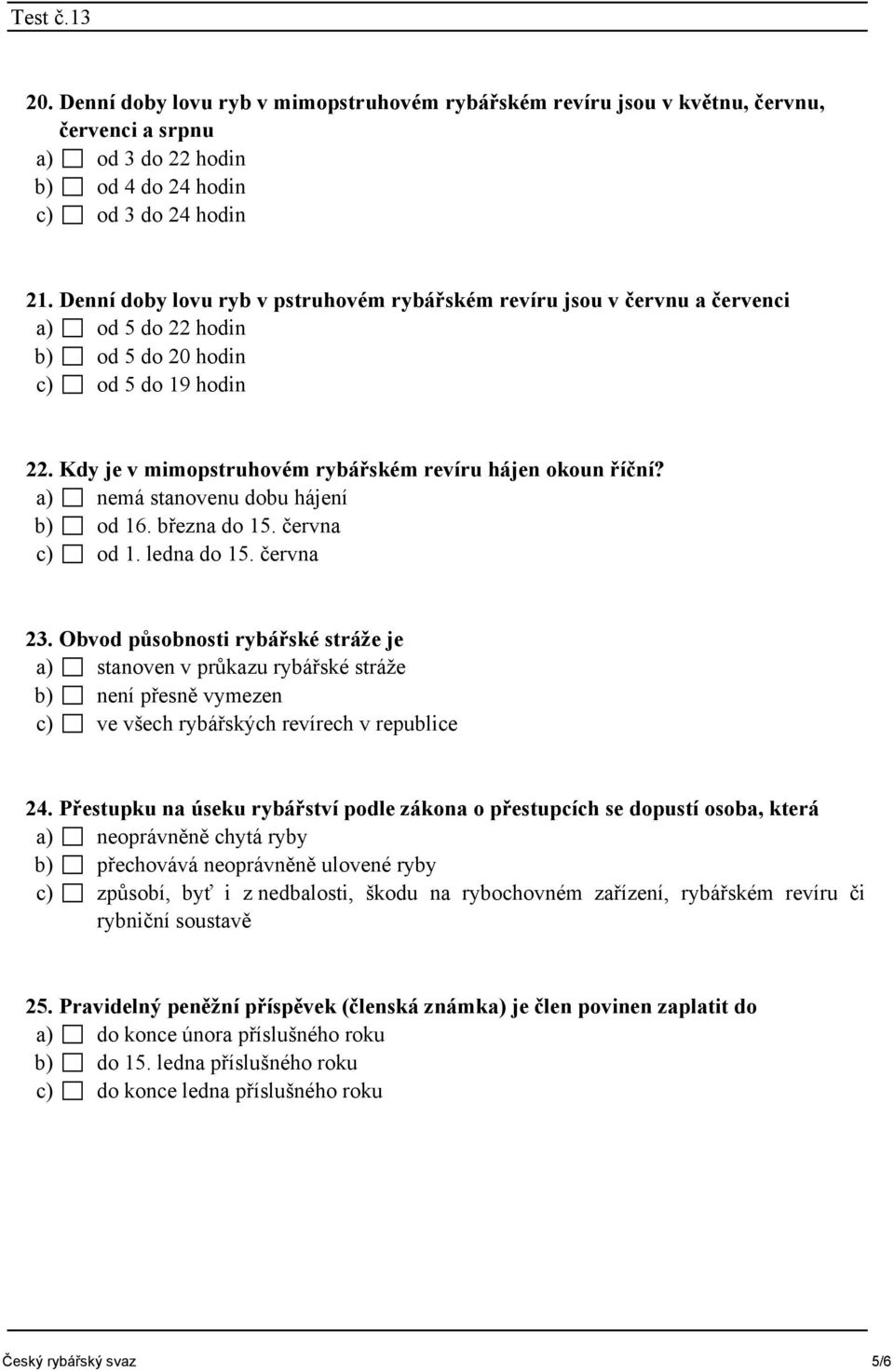 a) nemá stanovenu dobu hájení b) od 16. března do 15. června c) od 1. ledna do 15. června 23.