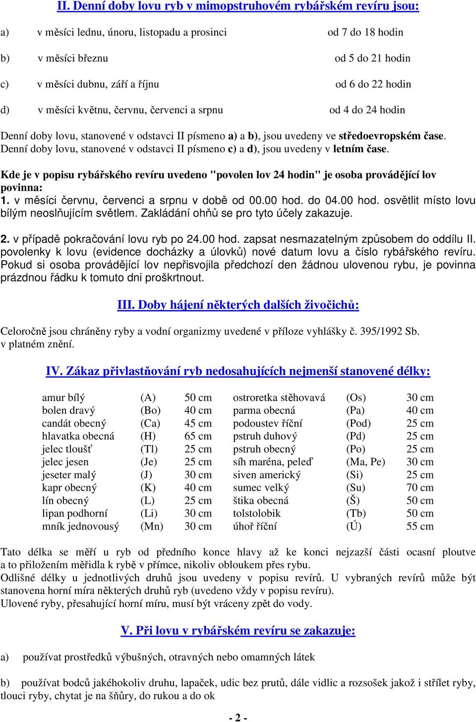 Denní doby lovu, stanovené v odstavci II písmeno c) a d), jsou uvedeny v letním čase. Kde je v popisu rybářského revíru uvedeno "povolen lov 24 hodin" je osoba provádějící lov povinna: 1.