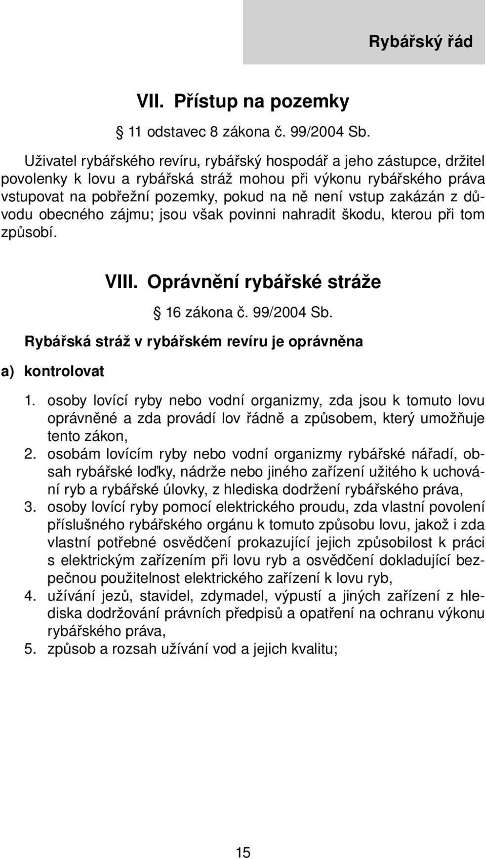 zakázán z důvodu obecného zájmu; jsou však povinni nahradit škodu, kterou při tom způsobí. VIII. Oprávnění rybářské stráže 16 zákona č. 99/2004 Sb.