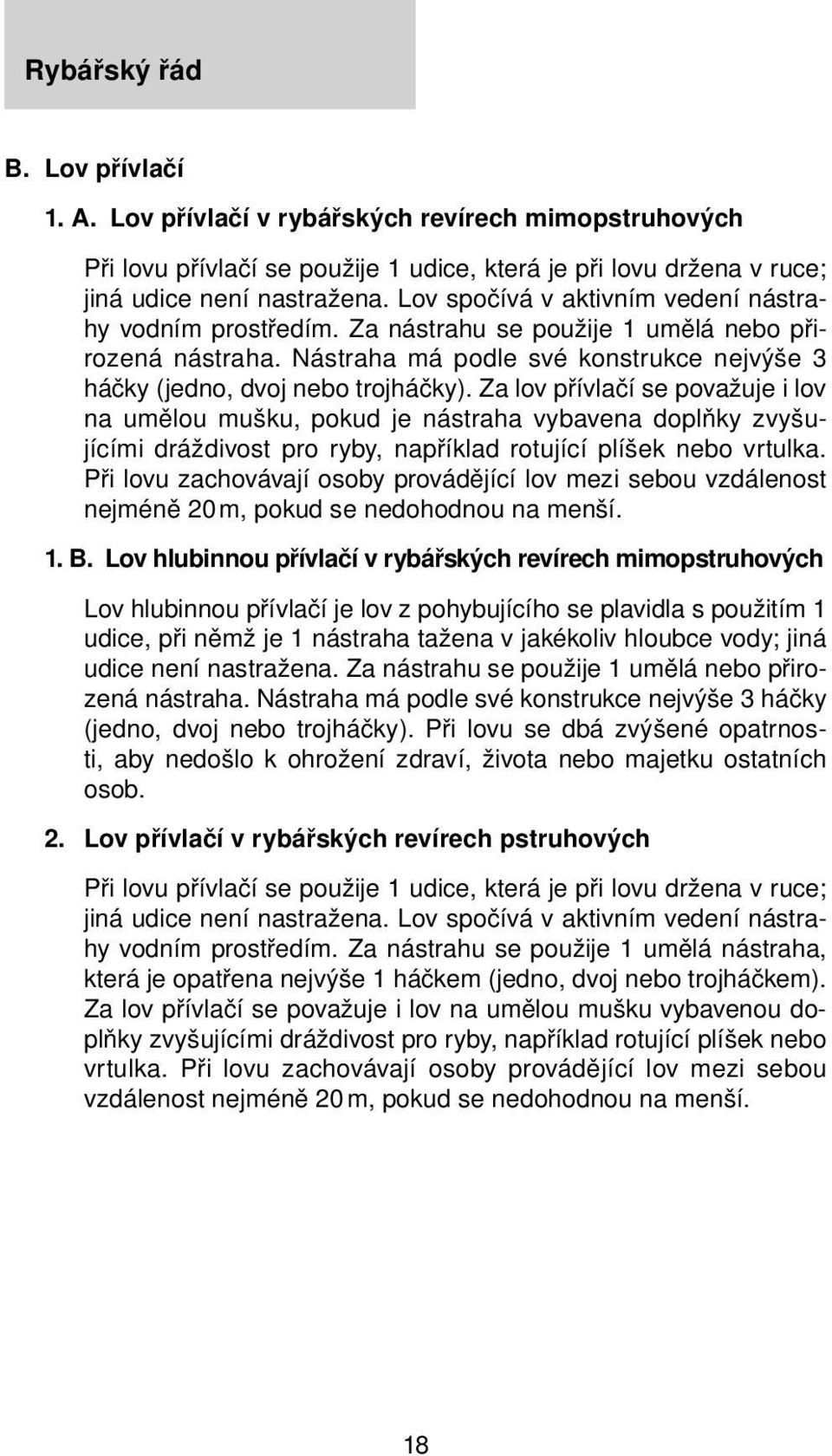 Za lov přívlačí se považuje i lov na umělou mušku, pokud je nástraha vybavena doplňky zvyšujícími dráždivost pro ryby, například rotující plíšek nebo vrtulka.