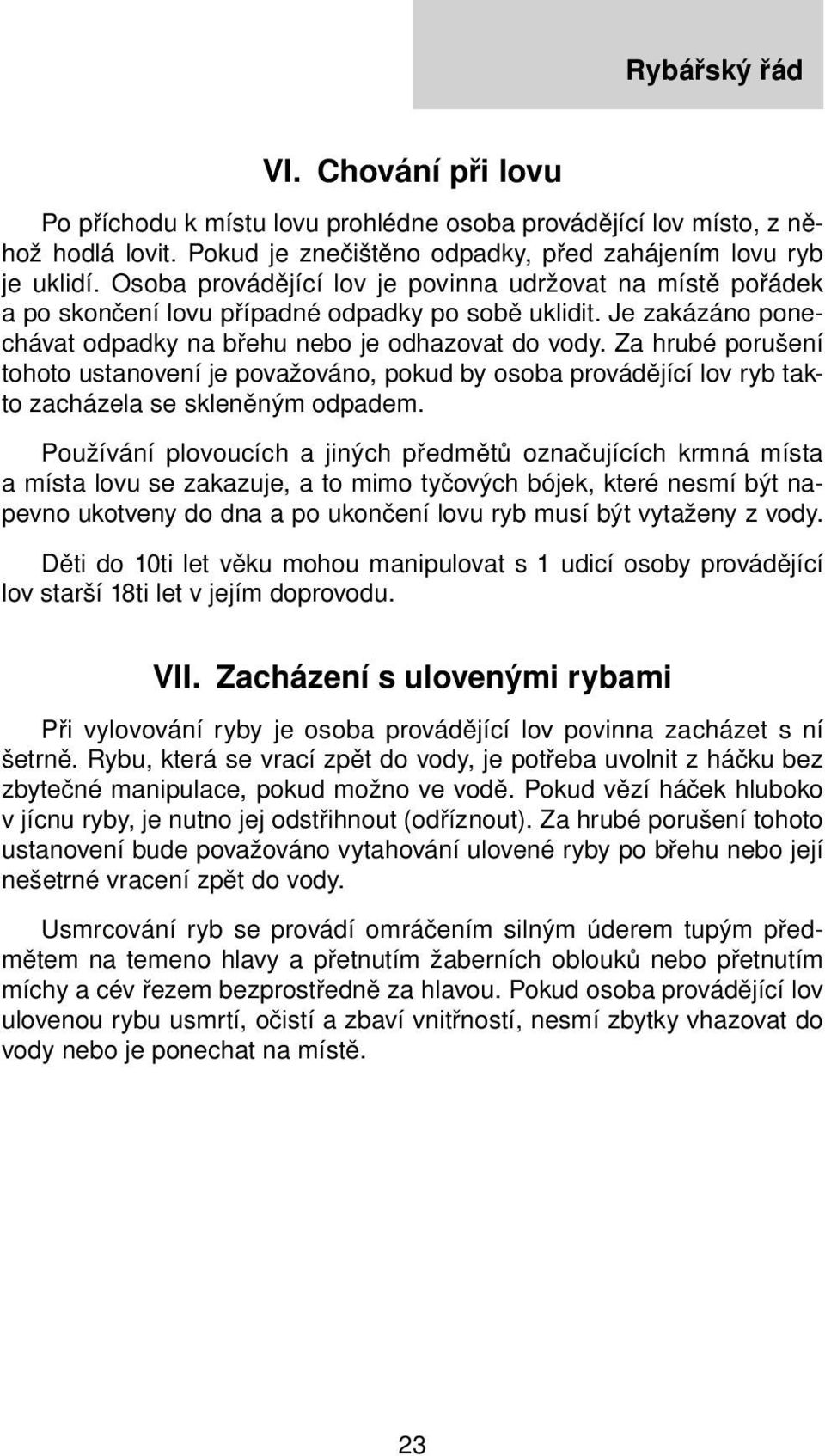 Za hrubé porušení tohoto ustanovení je považováno, pokud by osoba provádějící lov ryb takto zacházela se skleněným odpadem.