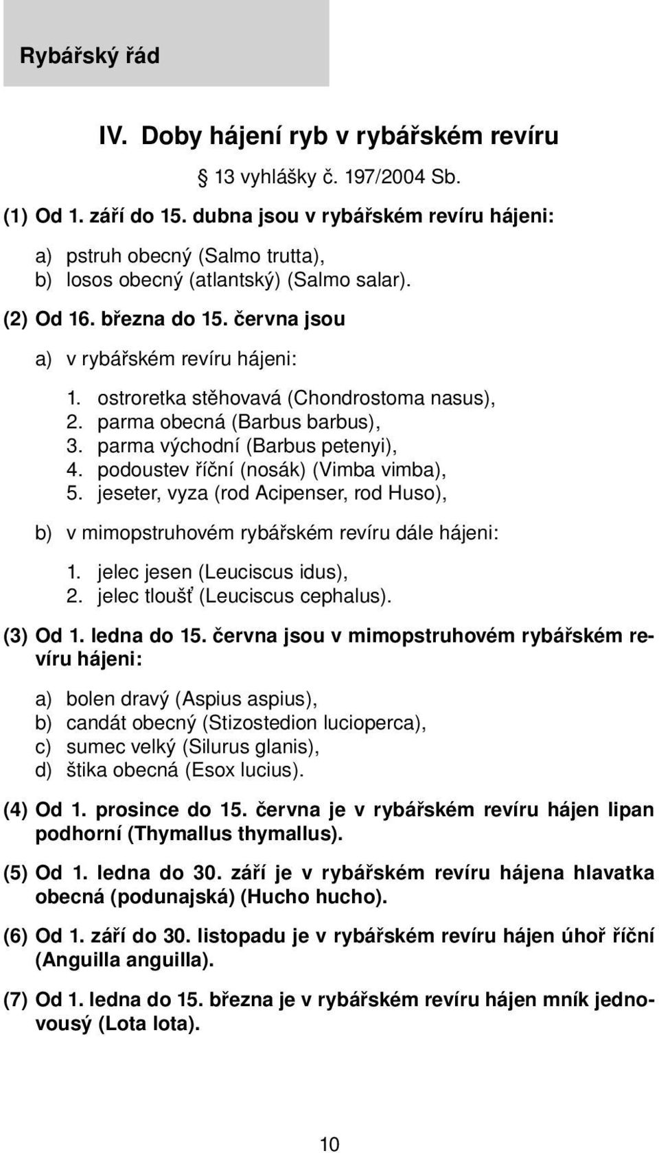 ostroretka stěhovavá (Chondrostoma nasus), 2. parma obecná (Barbus barbus), 3. parma východní (Barbus petenyi), 4. podoustev říční (nosák) (Vimba vimba), 5.