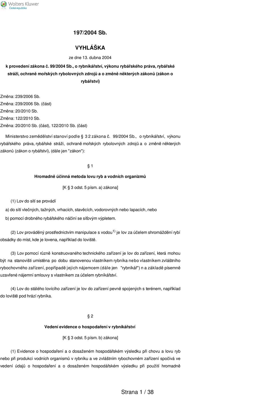 Změna: 122/2010 Sb. Změna: 20/2010 Sb. (část), 122/2010 Sb. (část) Ministerstvo zemědělství stanoví podle 3 2 zákona č. 99/2004 Sb.