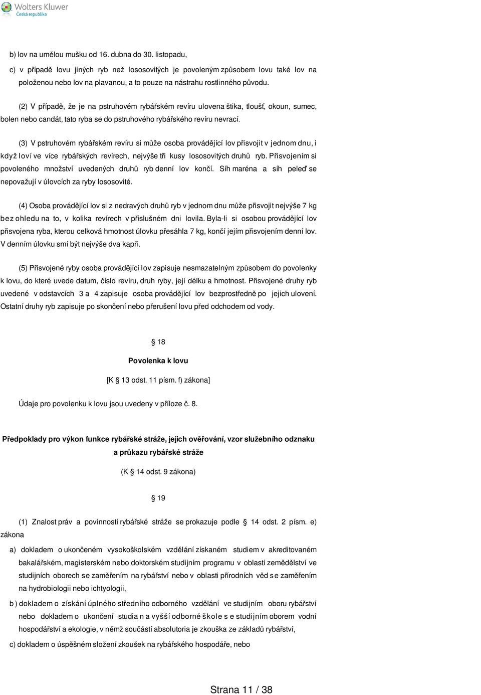 (2) V případě, že je na pstruhovém rybářském revíru ulovena štika, tloušť, okoun, sumec, bolen nebo candát, tato ryba se do pstruhového rybářského revíru nevrací.