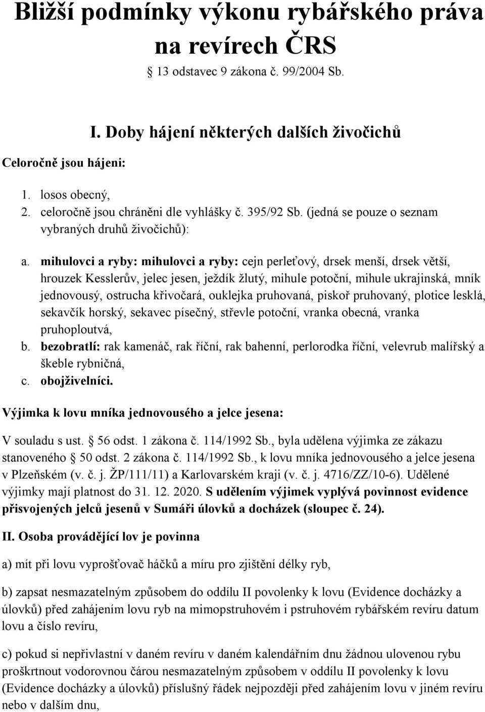 mihulovci a ryby: mihulovci a ryby: cejn perleťový, drsek menší, drsek větší, hrouzek Kesslerův, jelec jesen, ježdík žlutý, mihule potoční, mihule ukrajinská, mník jednovousý, ostrucha křivočará,