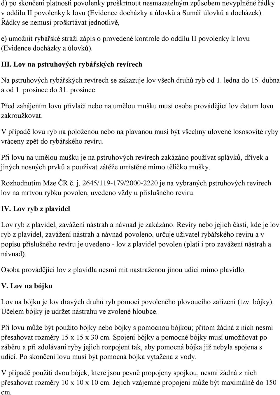 Lov na pstruhových rybářských revírech Na pstruhových rybářských revírech se zakazuje lov všech druhů ryb od 1. ledna do 15. dubna a od 1. prosince 