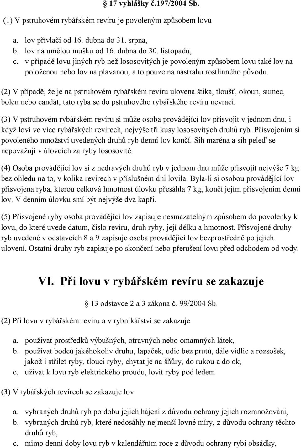 (2) V případě, že je na pstruhovém rybářském revíru ulovena štika, tloušť, okoun, sumec, bolen nebo candát, tato ryba se do pstruhového rybářského revíru nevrací.